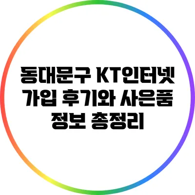 동대문구 KT인터넷 가입 후기와 사은품 정보 총정리