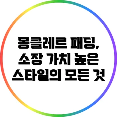 몽클레르 패딩, 소장 가치 높은 스타일의 모든 것