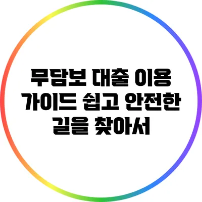 무담보 대출 이용 가이드: 쉽고 안전한 길을 찾아서