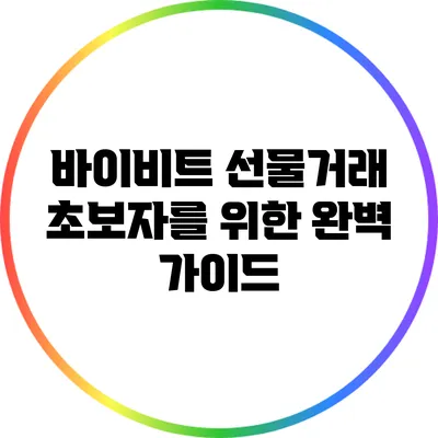 바이비트 선물거래: 초보자를 위한 완벽 가이드