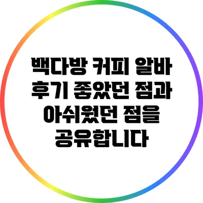 백다방 커피 알바 후기: 좋았던 점과 아쉬웠던 점을 공유합니다