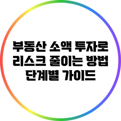 부동산 소액 투자로 리스크 줄이는 방법: 단계별 가이드