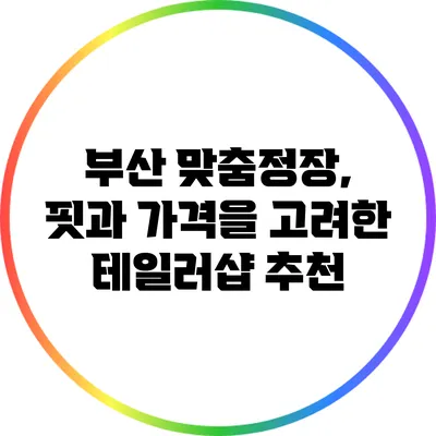 부산 맞춤정장, 핏과 가격을 고려한 테일러샵 추천