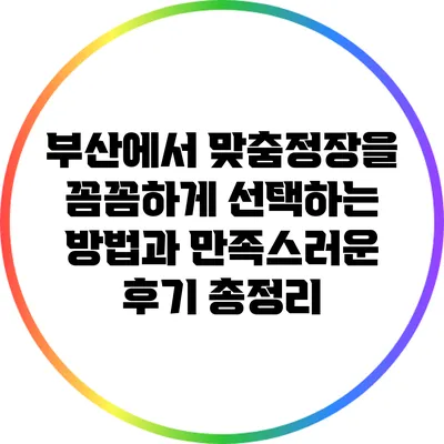 부산에서 맞춤정장을 꼼꼼하게 선택하는 방법과 만족스러운 후기 총정리
