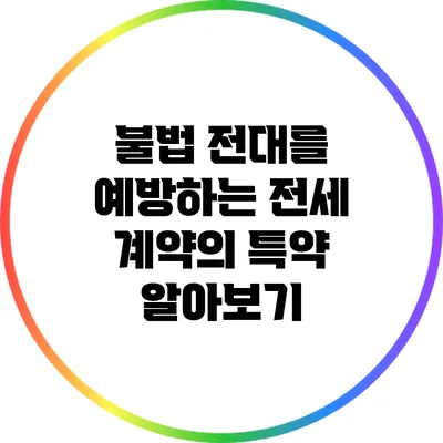 불법 전대를 예방하는 전세 계약의 특약 알아보기