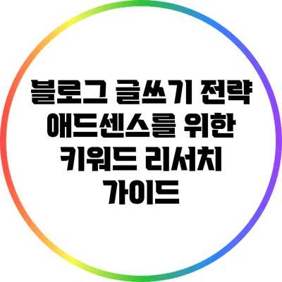 블로그 글쓰기 전략: 애드센스를 위한 키워드 리서치 가이드