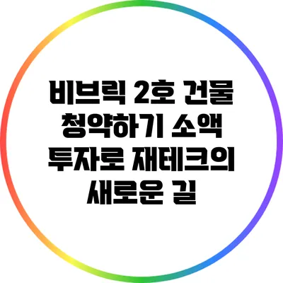 비브릭 2호 건물 청약하기: 소액 투자로 재테크의 새로운 길