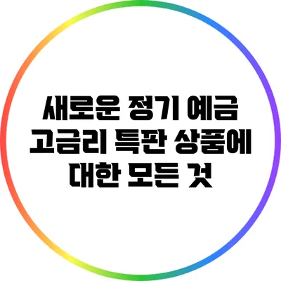 새로운 정기 예금 고금리 특판 상품에 대한 모든 것