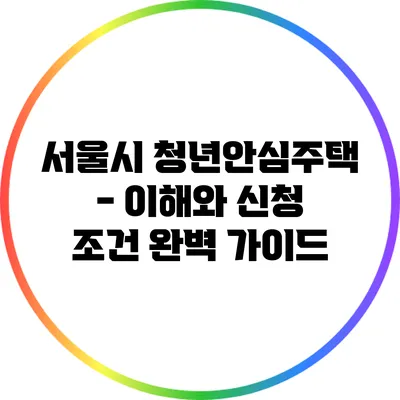 서울시 청년안심주택 - 이해와 신청 조건 완벽 가이드