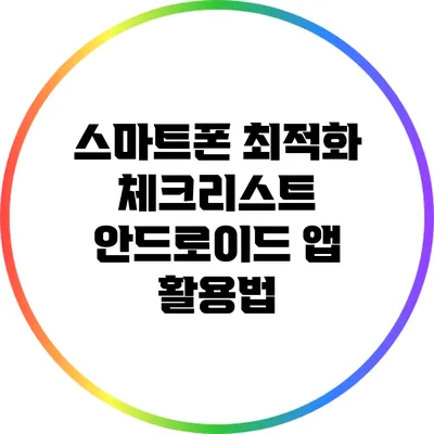 스마트폰 최적화 체크리스트: 안드로이드 앱 활용법