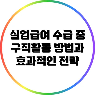 실업급여 수급 중 구직활동 방법과 효과적인 전략