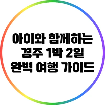 아이와 함께하는 경주 1박 2일 완벽 여행 가이드