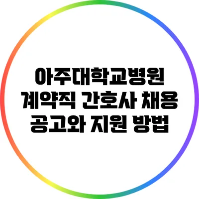 아주대학교병원 계약직 간호사 채용 공고와 지원 방법