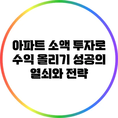 아파트 소액 투자로 수익 올리기: 성공의 열쇠와 전략