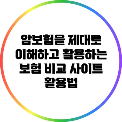 암보험을 제대로 이해하고 활용하는 보험 비교 사이트 활용법