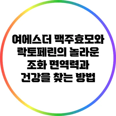 여에스더 맥주효모와 락토페린의 놀라운 조화: 면역력과 건강을 찾는 방법