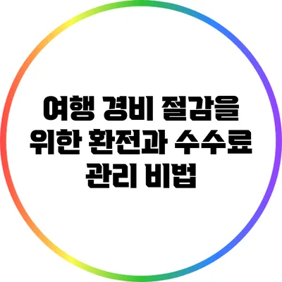 여행 경비 절감을 위한 환전과 수수료 관리 비법