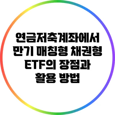 연금저축계좌에서 만기 매칭형 채권형 ETF의 장점과 활용 방법