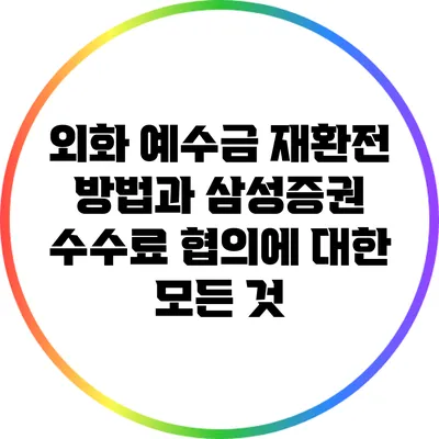 외화 예수금 재환전 방법과 삼성증권 수수료 협의에 대한 모든 것