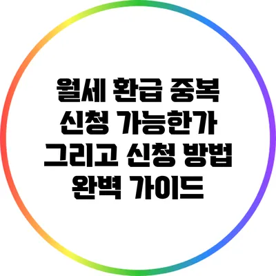 월세 환급 중복 신청 가능한가? 그리고 신청 방법 완벽 가이드