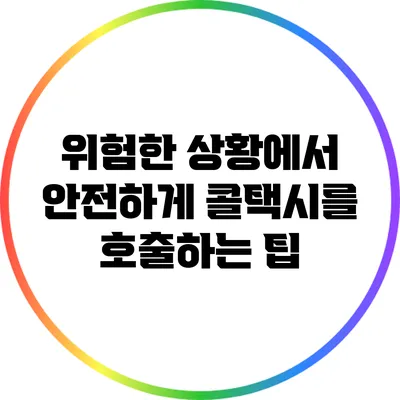 위험한 상황에서 안전하게 콜택시를 호출하는 팁