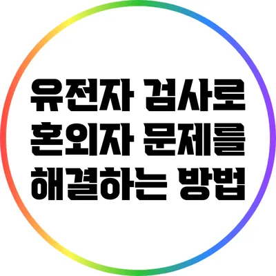 유전자 검사로 혼외자 문제를 해결하는 방법