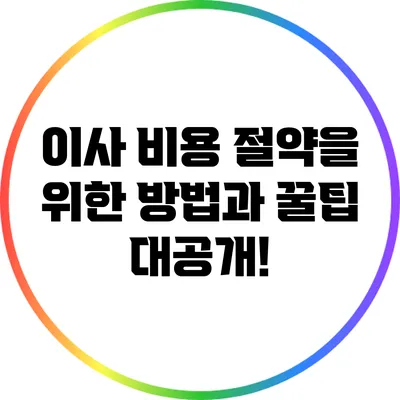 이사 비용 절약을 위한 방법과 꿀팁 대공개!