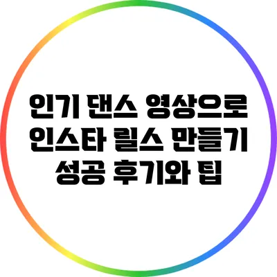 인기 댄스 영상으로 인스타 릴스 만들기: 성공 후기와 팁