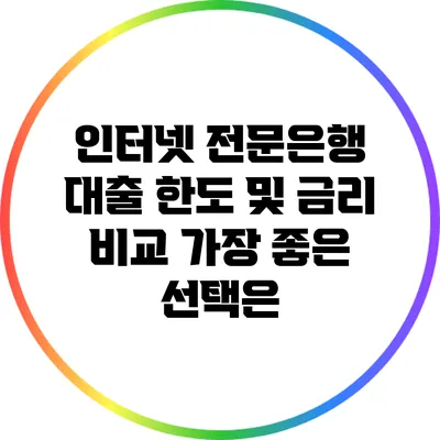 인터넷 전문은행 대출 한도 및 금리 비교: 가장 좋은 선택은?