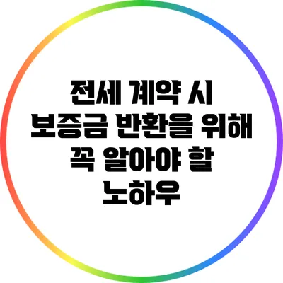 전세 계약 시 보증금 반환을 위해 꼭 알아야 할 노하우