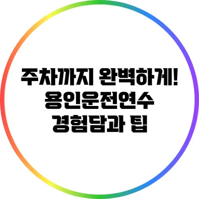 주차까지 완벽하게! 용인운전연수 경험담과 팁