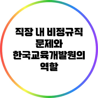 직장 내 비정규직 문제와 한국교육개발원의 역할