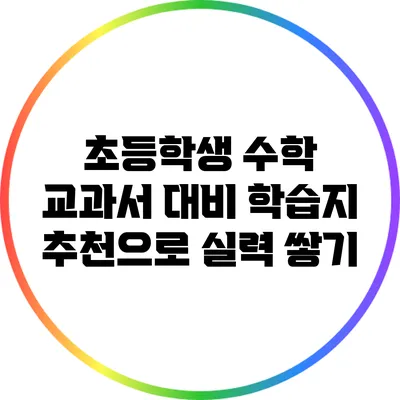 초등학생 수학 교과서 대비 학습지 추천으로 실력 쌓기