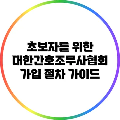 초보자를 위한 대한간호조무사협회 가입 절차 가이드