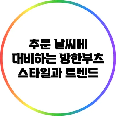 추운 날씨에 대비하는 방한부츠 스타일과 트렌드