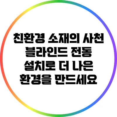 친환경 소재의 사천 블라인드 전동 설치로 더 나은 환경을 만드세요