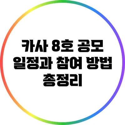 카사 8호 공모 일정과 참여 방법 총정리