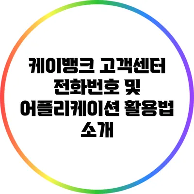 케이뱅크 고객센터 전화번호 및 어플리케이션 활용법 소개