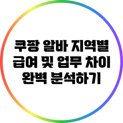 쿠팡 알바: 지역별 급여 및 업무 차이 완벽 분석하기