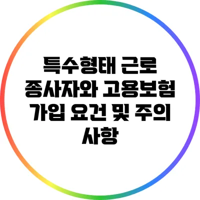 특수형태 근로 종사자와 고용보험 가입 요건 및 주의 사항