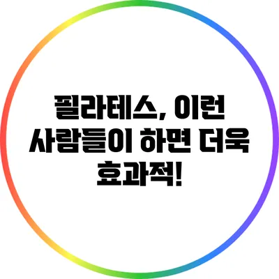 필라테스, 이런 사람들이 하면 더욱 효과적!