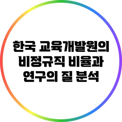 한국 교육개발원의 비정규직 비율과 연구의 질 분석