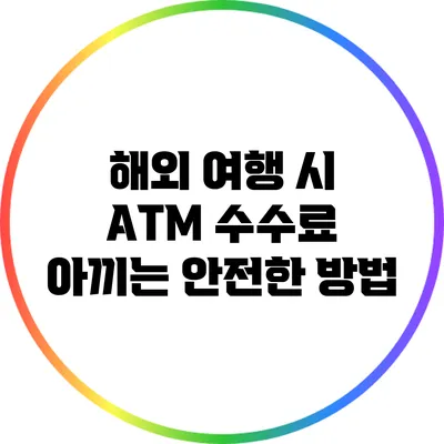 해외 여행 시 ATM 수수료 아끼는 안전한 방법