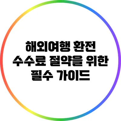 해외여행 환전 수수료 절약을 위한 필수 가이드