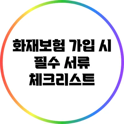 화재보험 가입 시 필수 서류 체크리스트