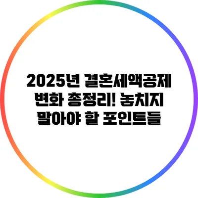 2025년 결혼세액공제 변화 총정리! 놓치지 말아야 할 포인트들