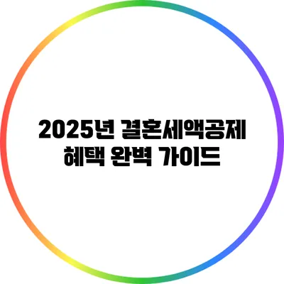 2025년 결혼세액공제 혜택 완벽 가이드
