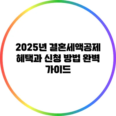 2025년 결혼세액공제 혜택과 신청 방법 완벽 가이드