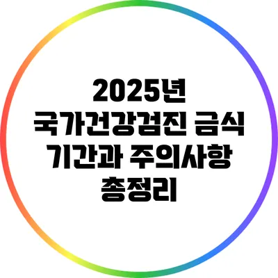 2025년 국가건강검진: 금식 기간과 주의사항 총정리