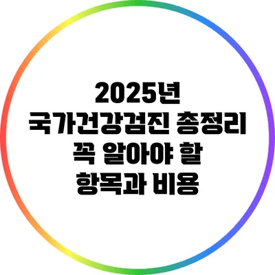 2025년 국가건강검진 총정리: 꼭 알아야 할 항목과 비용